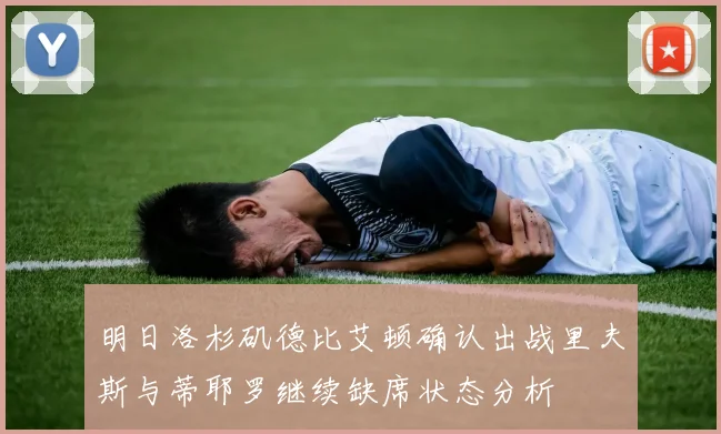 明日洛杉矶德比艾顿确认出战里夫斯与蒂耶罗继续缺席状态分析