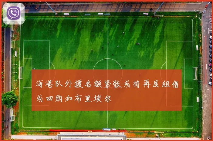 海港队外援名额紧张或将再度租借或回购加布里埃尔
